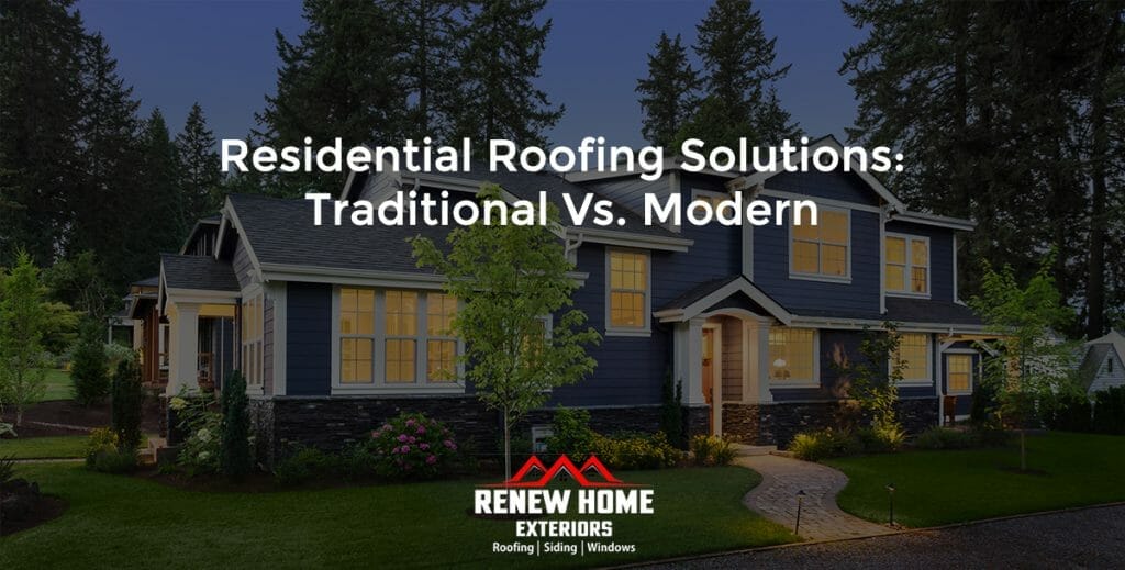 Residential Roofing Solutions: Traditional vs. Modern