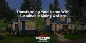 Transforming Your Home With Sustainable Siding Options