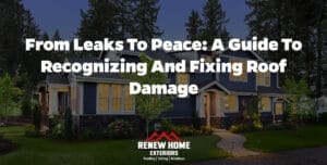 From Leaks to Peace: A Guide to Recognizing and Fixing Roof Damage