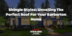 Shingle Styles: Unveiling the Perfect Roof for Your Barberton Home