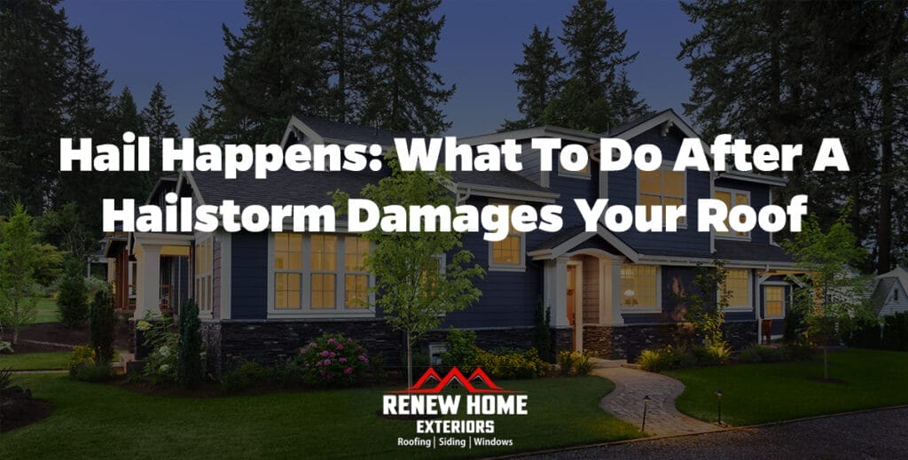 Hail Happens: What to Do After a Hailstorm Damages Your Roof