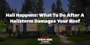 Hail Happens: What to Do After a Hailstorm Damages Your Roof