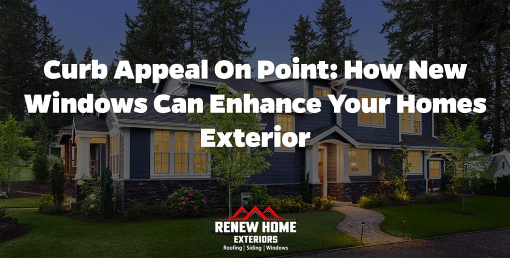 Curb Appeal on Point: How New Windows Can Enhance Your Homes Exterior