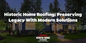 Historic Home Roofing: Preserving Legacy with Modern Solutions