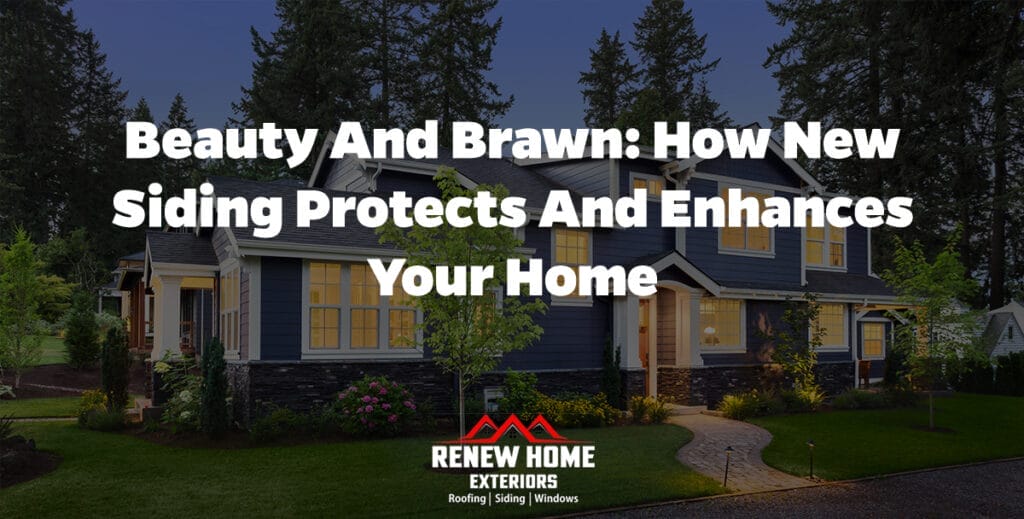 Beauty and Brawn: How New Siding Protects and Enhances Your Home