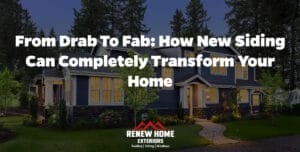 From Drab to Fab: How New Siding Can Completely Transform Your Home