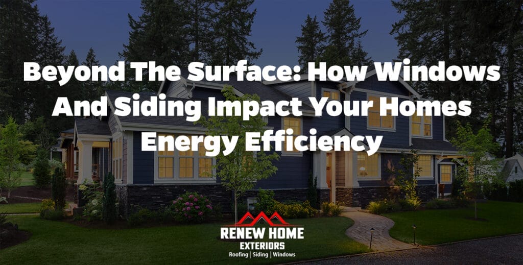 Beyond the Surface: How Windows and Siding Impact Your Homes Energy Efficiency