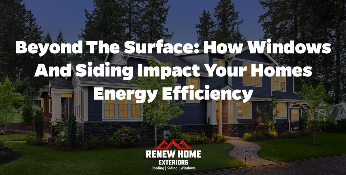 Beyond the Surface: How Windows and Siding Impact Your Homes Energy Efficiency