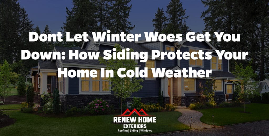 Dont Let Winter Woes Get You Down: How Siding Protects Your Home in Cold Weather