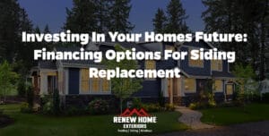 Investing in Your Homes Future: Financing Options for Siding Replacement