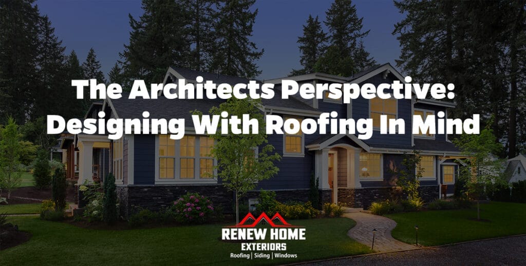 The Architects Perspective: Designing with Roofing in Mind