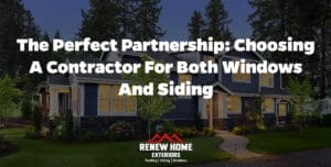 The Perfect Partnership: Choosing a Contractor for Both Windows and Siding