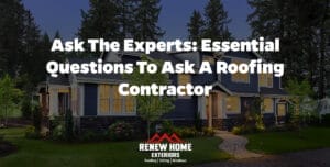 Ask the Experts: Essential Questions to Ask a Roofing Contractor