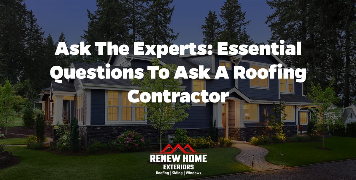 Ask the Experts: Essential Questions to Ask a Roofing Contractor