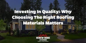 Investing in Quality: Why Choosing the Right Roofing Materials Matters