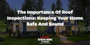 The Importance of Roof Inspections: Keeping Your Home Safe and Sound